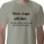 never_argue_with_idiots_they_bring_you_down_tshirt-p235041959262199695q91g_400.jpg